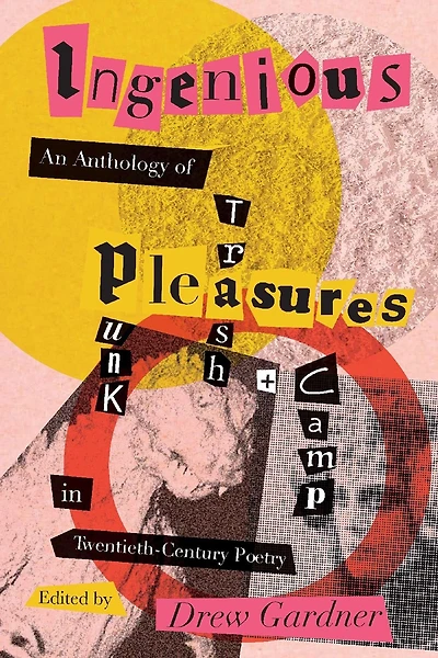 Ingenious Pleasures: An Anthology of Punk, Trash, and Camp Twentieth-Century Poetry