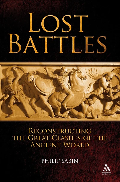 Lost Battles: Reconstructing the Great Clashes of Ancient World