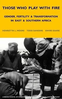 Those Who Play With Fire: Gender, Fertility and Transformation East Southern Africa