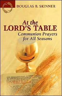 At the Lord's Table: Communion Prayers for All Seasons