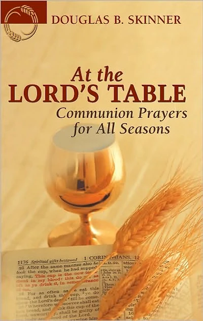 At the Lord's Table: Communion Prayers for All Seasons