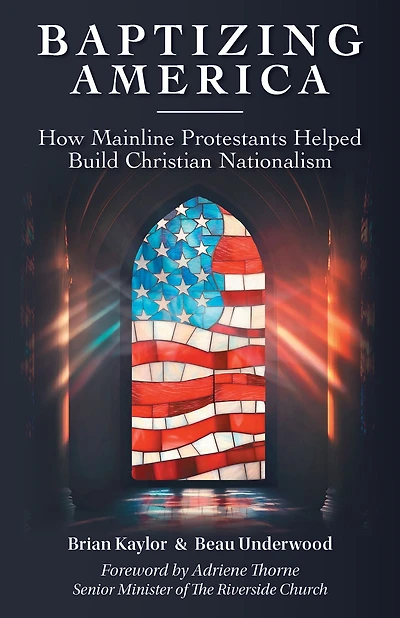 Baptizing America: How Mainline Protestants Helped Build Christian Nationalism
