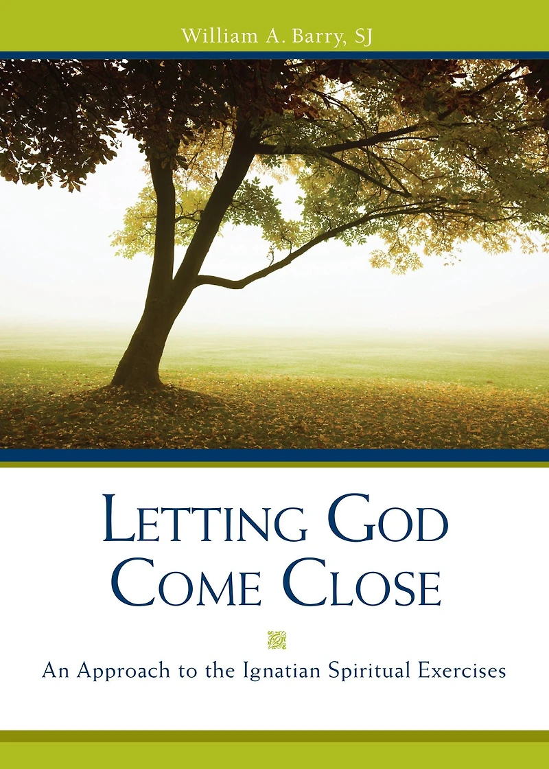 Letting God Come Close: An Approach to the Ignatian Spiritual Exercises