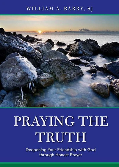 Praying the Truth: Deepening Your Friendship with God through Honest Prayer