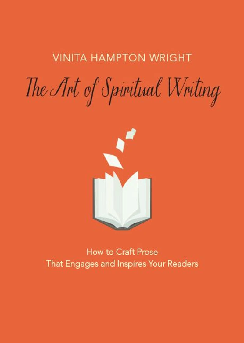 The Art of Spiritual Writing: How to Craft Prose That Engages and Inspires Your Readers