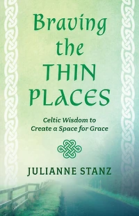 Braving the Thin Places: Celtic Wisdom to Create a Space for Grace