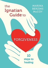The Ignatian Guide to Forgiveness: Ten Steps Healing