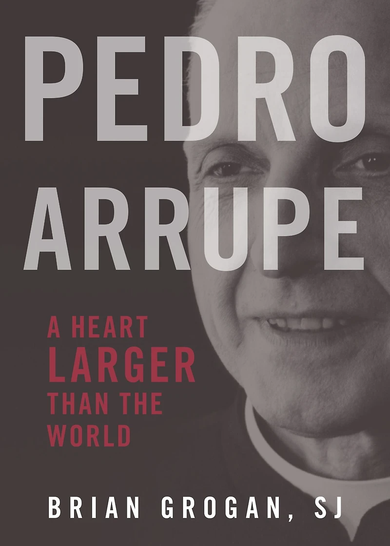 Pedro Arrupe: A Heart Larger Than the World