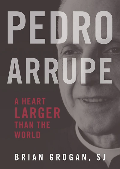 Pedro Arrupe: A Heart Larger Than the World