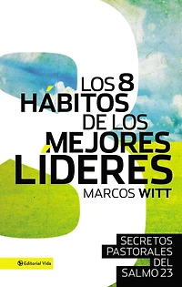 Los 8 hábitos de los mejores líderes: Secretos pastorales del Salmo 23
