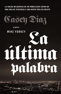 La última palabra: salida milagrosa de un pandillero latino una vida violencia a nueva en Cristo