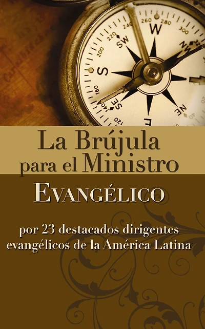 la brújula para el ministro evangélico: Por 23 destacados dirigentes evangélicos de América Latina