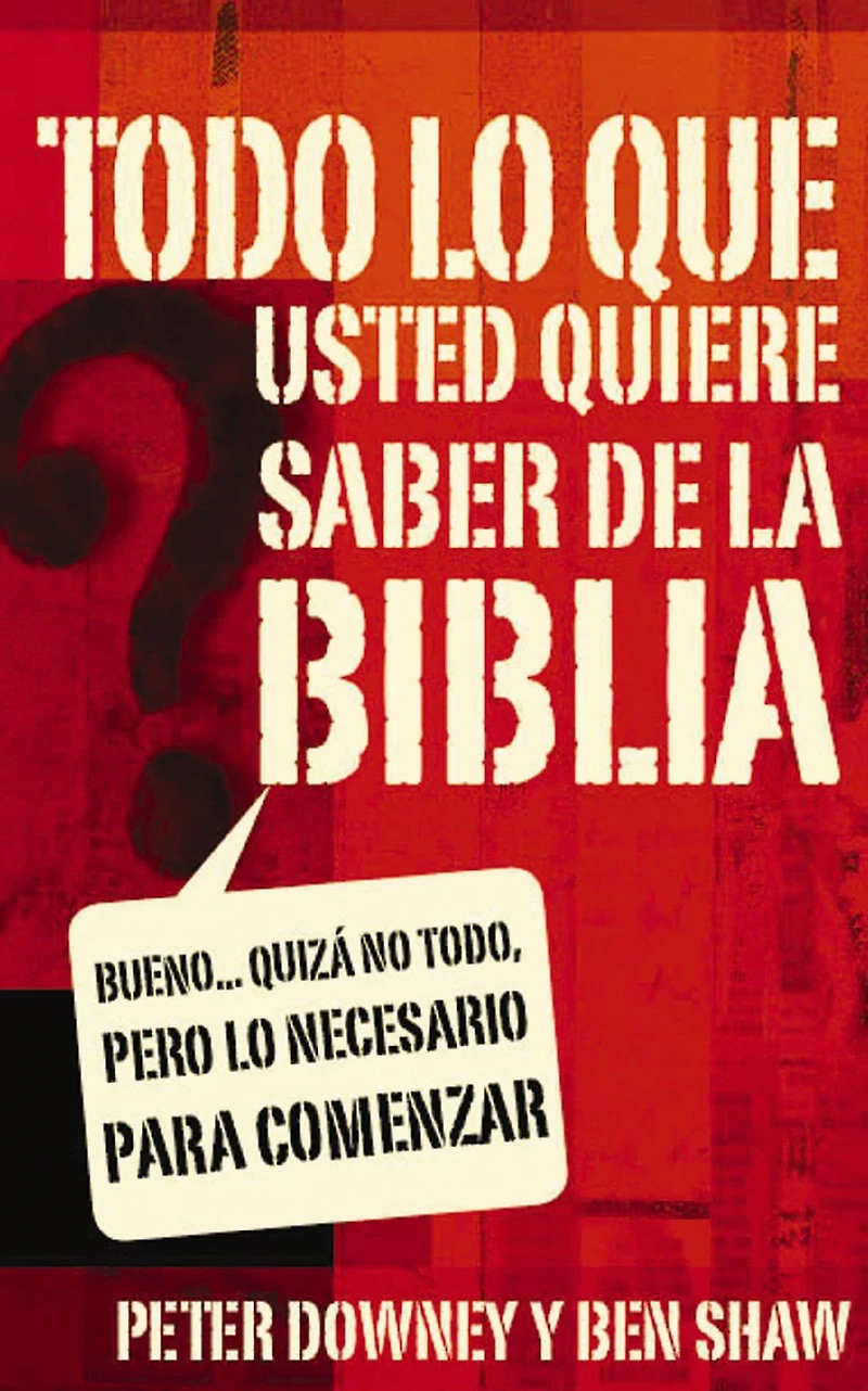 Todo lo que quieres saber de la Biblia: Bueno. quizás no todo, pero lo necesario para comenzar