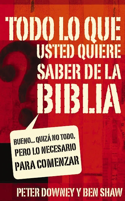 Todo lo que quieres saber de la Biblia: Bueno. quizás no todo, pero lo necesario para comenzar
