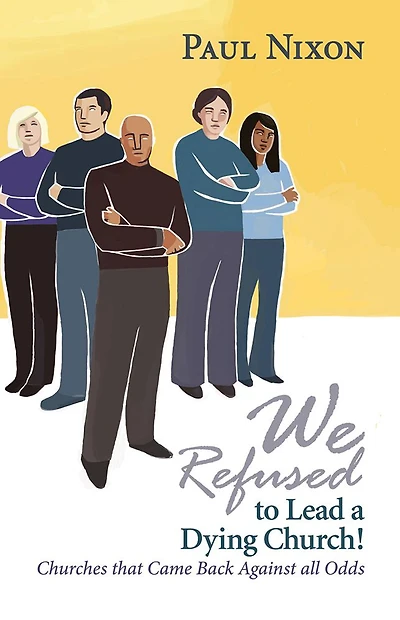 We Refused to Lead a Dying Church!: Churches That Came Back Against All Odds