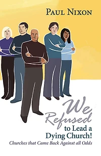 We Refused to Lead a Dying Church!: Churches That Came Back Against All Odds