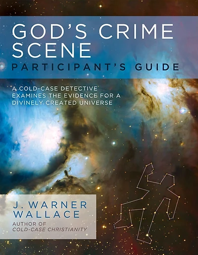 God's Crime Scene Participant's Guide: a Cold-Case Detective Examines the Evidence for Divinely Created Universe