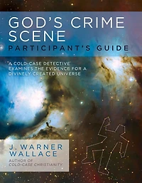 God's Crime Scene Participant's Guide: a Cold-Case Detective Examines the Evidence for Divinely Created Universe