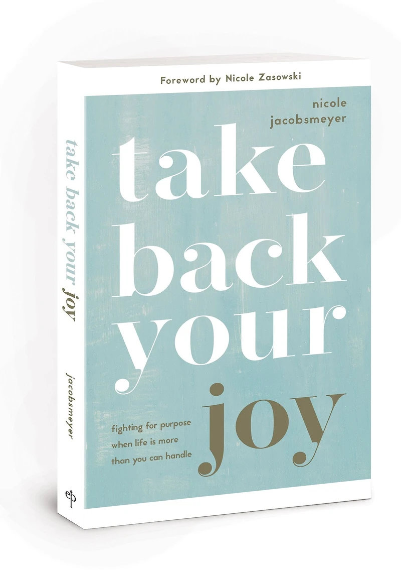 Take Back Your Joy: Fighting for Purpose When Life Is More Than You Can Handle