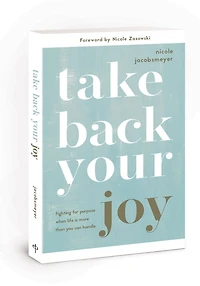 Take Back Your Joy: Fighting for Purpose When Life Is More Than You Can Handle