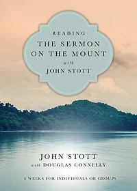Reading the Sermon on Mount with John Stott: 8 Weeks for Individuals or Groups