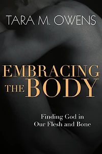 Embracing the Body: Finding God Our Flesh and Bone