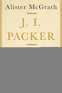 J. I. Packer: His Life and Thought
