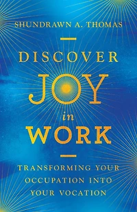 Discover Joy Work: Transforming Your Occupation into Vocation