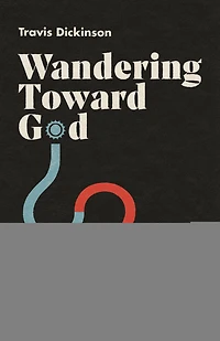 Wandering Toward God: Finding Faith amid Doubts and Big Questions