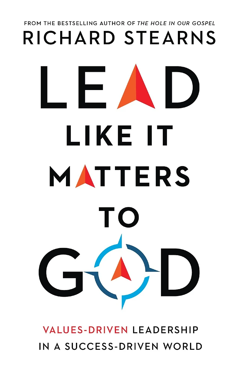 Lead Like It Matters to God: Values-Driven Leadership a Success-Driven World