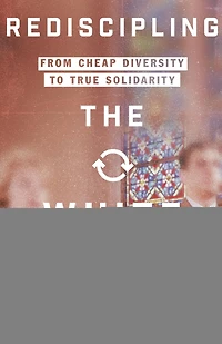 Rediscipling the White Church: From Cheap Diversity to True Solidarity