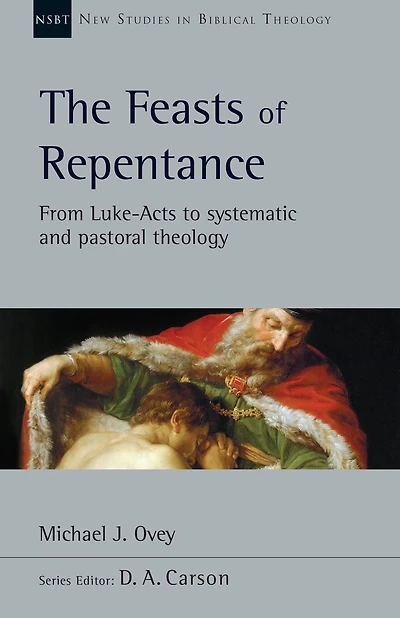 The Feasts of Repentance: From Luke-Acts to Systematic and Pastoral Theology