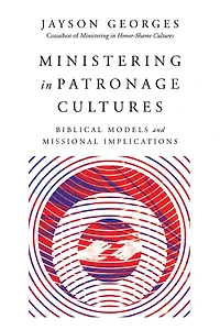 Ministering Patronage Cultures: Biblical Models and Missional Implications