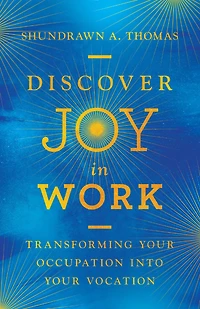 Discover Joy Work: Transforming Your Occupation into Vocation