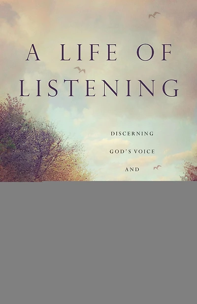 A Life of Listening: Discerning God's Voice and Discovering Our Own