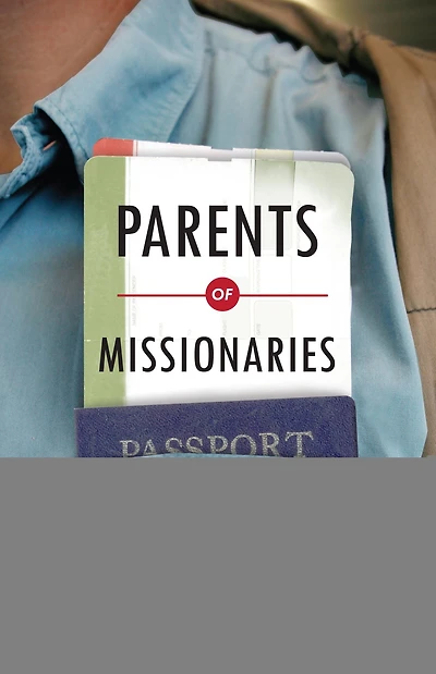 Parents of Missionaries: How to Thrive and Stay Connected When Your Children Grandchildren Serve Cross-Culturally