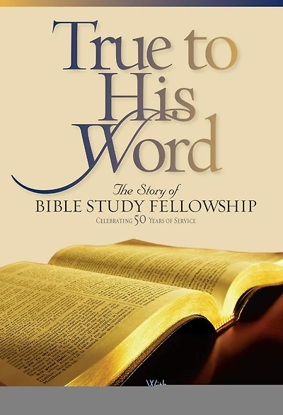 True to His Word: The Story of Bible Study Fellowship (BSF)