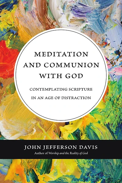 Meditation and Communion with God: Contemplating Scripture an Age of Distraction