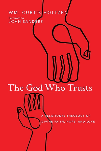 The God Who Trusts: A Relational Theology of Divine Faith, Hope, and Love