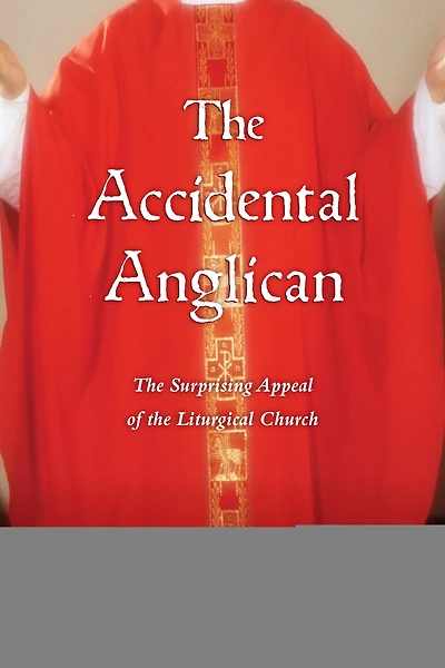 the Accidental Anglican: Surprising Appeal of Liturgical Church