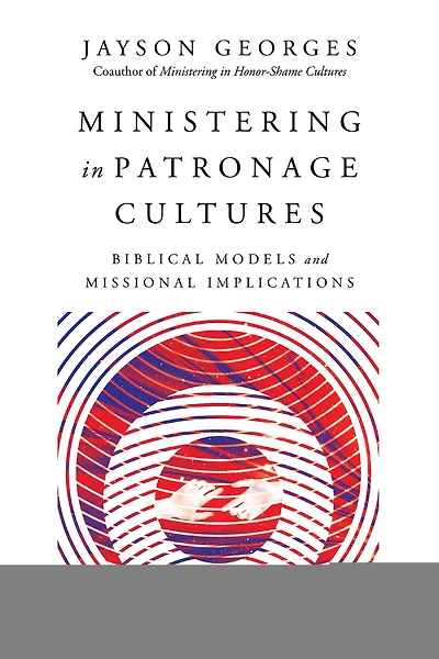 Ministering Patronage Cultures: Biblical Models and Missional Implications