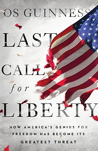 Last Call for Liberty: How America's Genius Freedom Has Become Its Greatest Threat