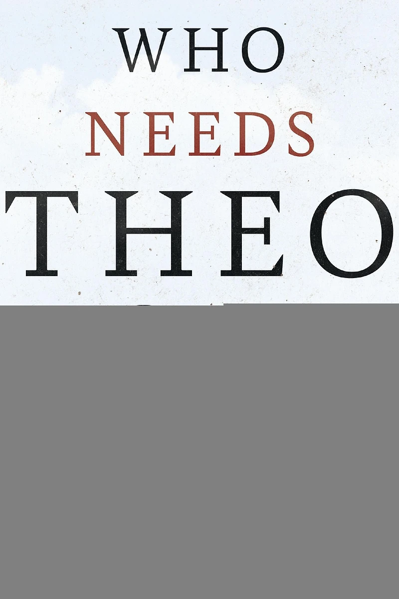 Who Needs Theology?: An Invitation to the Study of God
