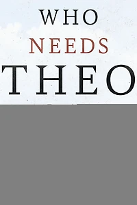 Who Needs Theology?: An Invitation to the Study of God