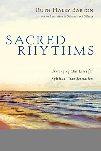 Sacred Rhythms: Arranging Our Lives for Spiritual Transformation