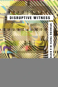 Disruptive Witness: Speaking Truth a Distracted Age