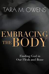 Embracing the Body: Finding God Our Flesh and Bone