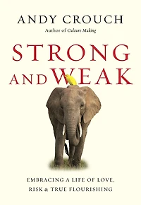 Strong and Weak: Embracing a Life of Love, Risk True Flourishing