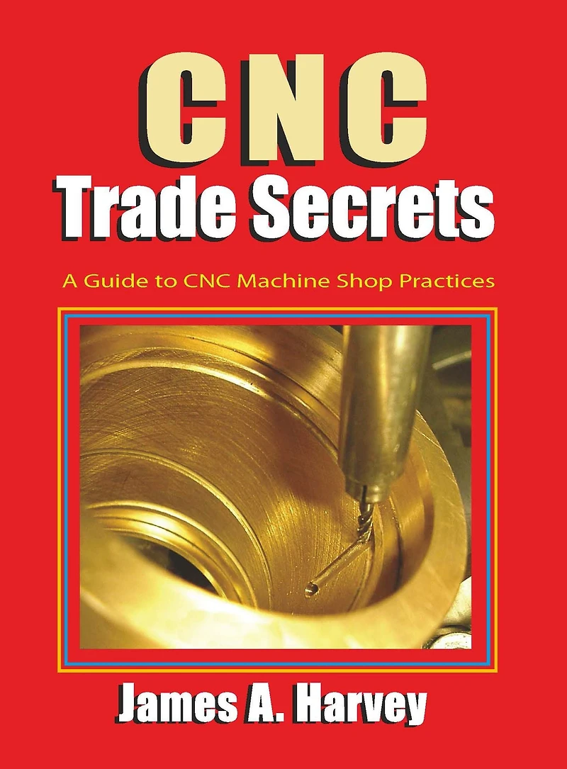 CNC Trade Secrets: A Guide to Machine Shop Practices