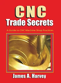CNC Trade Secrets: A Guide to Machine Shop Practices